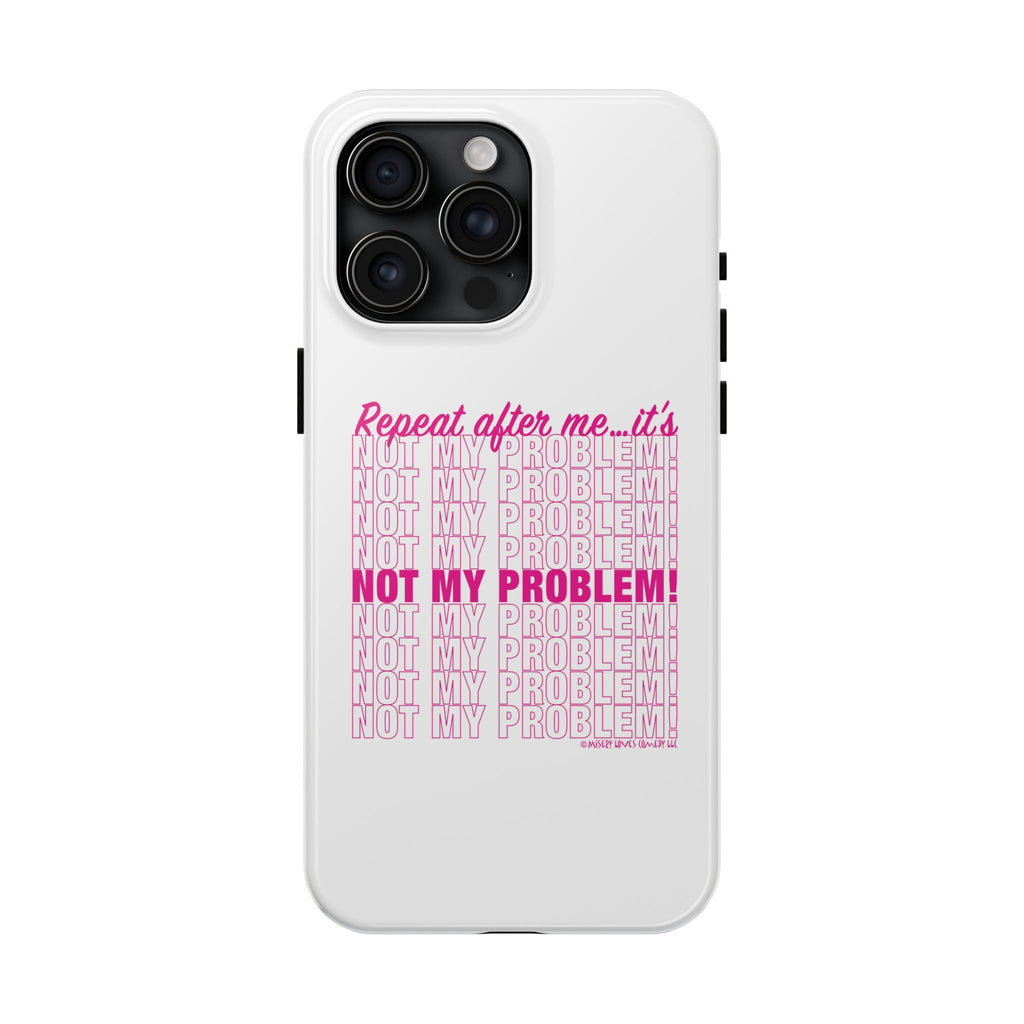 Repeat After Me… It’s Not My Problem! - Phone Case