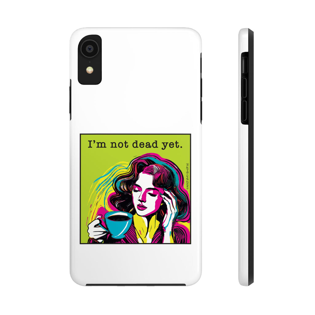 I’m Not Dead Yet. Phone Case
