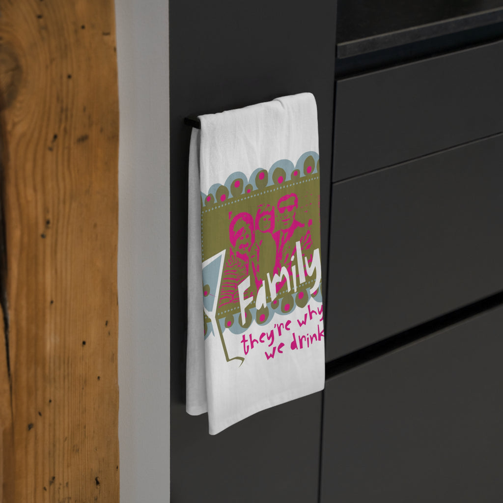 Family...They're Why We Drink! - Tea Towel