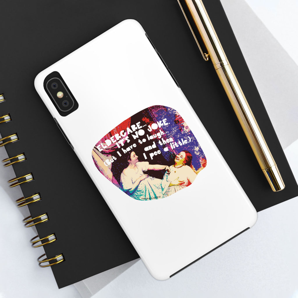 Eldercare…It’s No Joke (But I Have to Laugh…and Then I Pee a Little). Phone Case