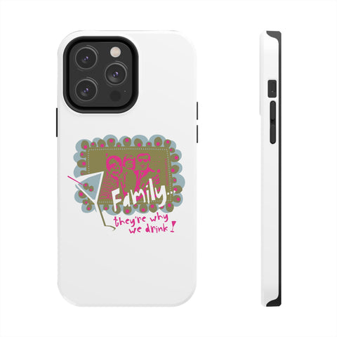 Family...They're Why We Drink! (1) - Phone Case