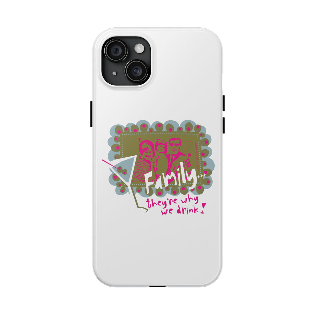 Family...They're Why We Drink! (1) - Phone Case