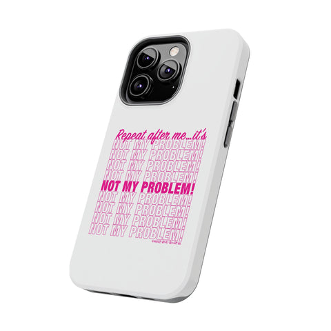 Repeat After Me… It’s Not My Problem! - Phone Case