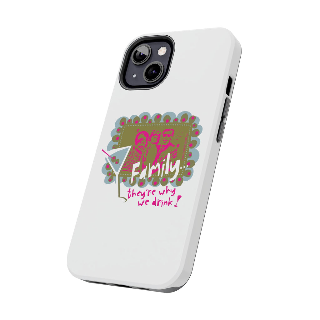 Family...They're Why We Drink! (1) - Phone Case