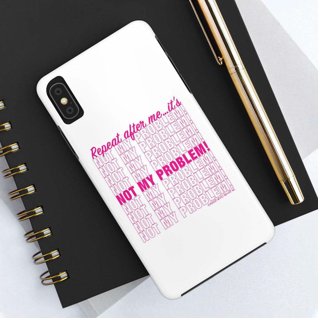 Repeat After Me… It’s Not My Problem! - Phone Case