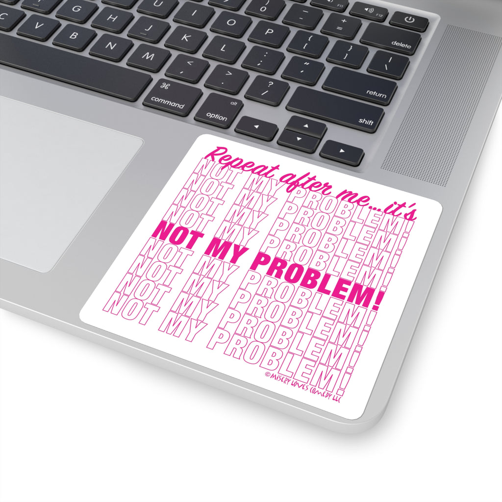 Repeat After Me… It’s Not My Problem! - Square Stickers