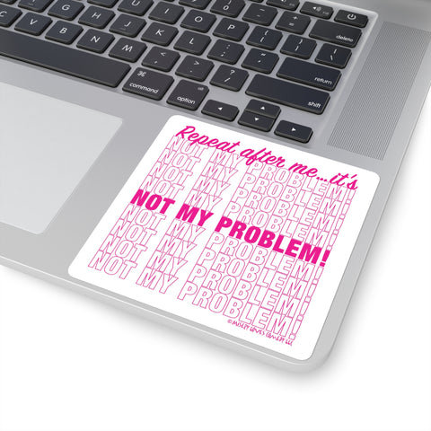 Repeat After Me… It’s Not My Problem! - Square Stickers