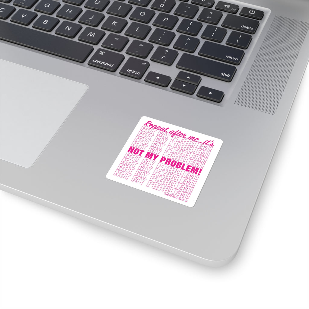 Repeat After Me… It’s Not My Problem! - Square Stickers