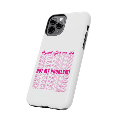 Repeat After Me… It’s Not My Problem! - Phone Case