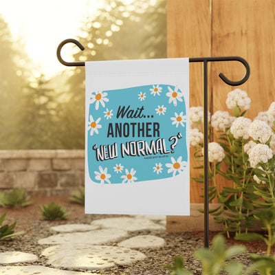 Wait...Another “New Normal”? – Garden Flag Wait...Another “New Normal”? – Garden Flag