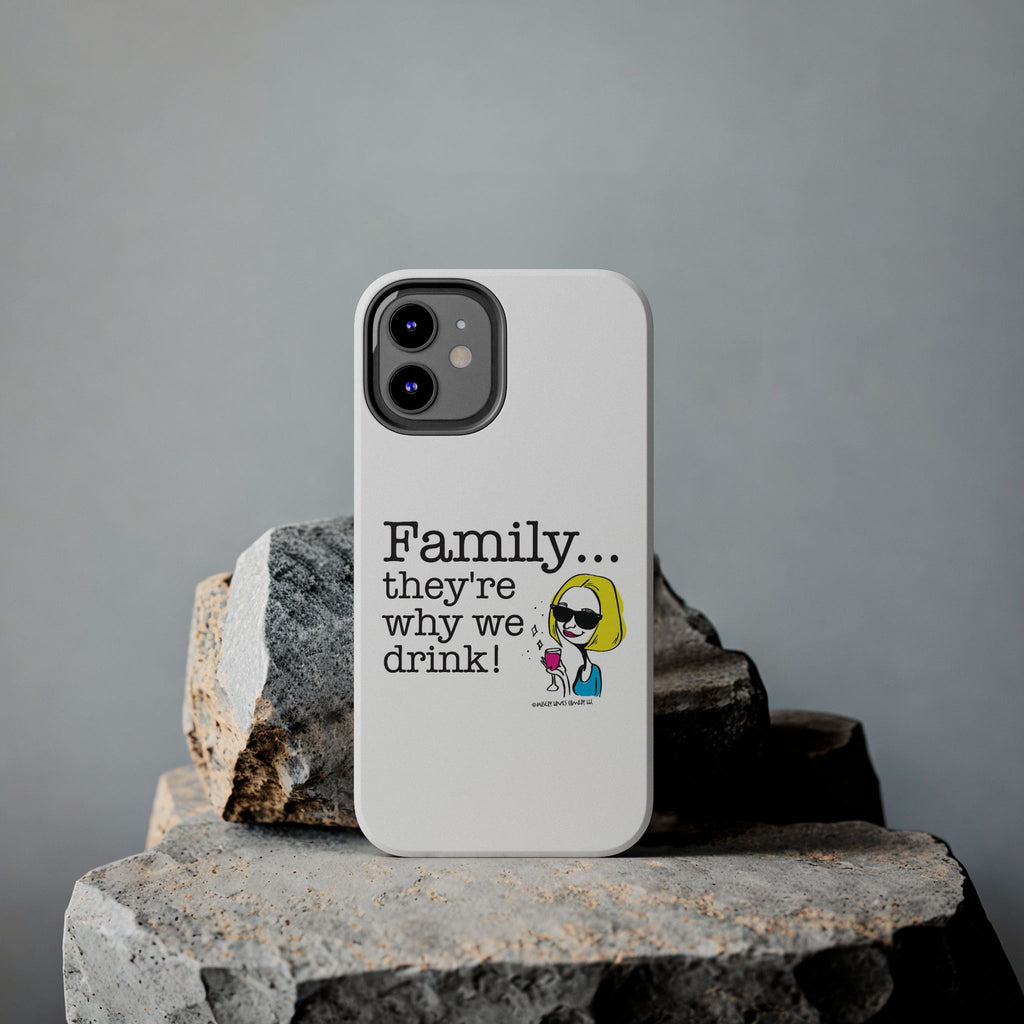Family...They're Why We Drink! (2) - Phone Case