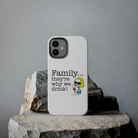 Family...They're Why We Drink! (2) - Phone Case