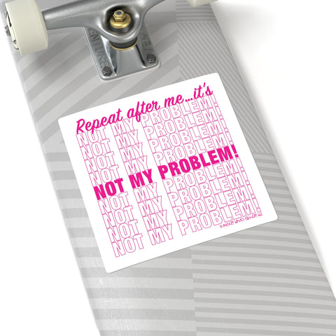 Repeat After Me… It’s Not My Problem! - Square Stickers