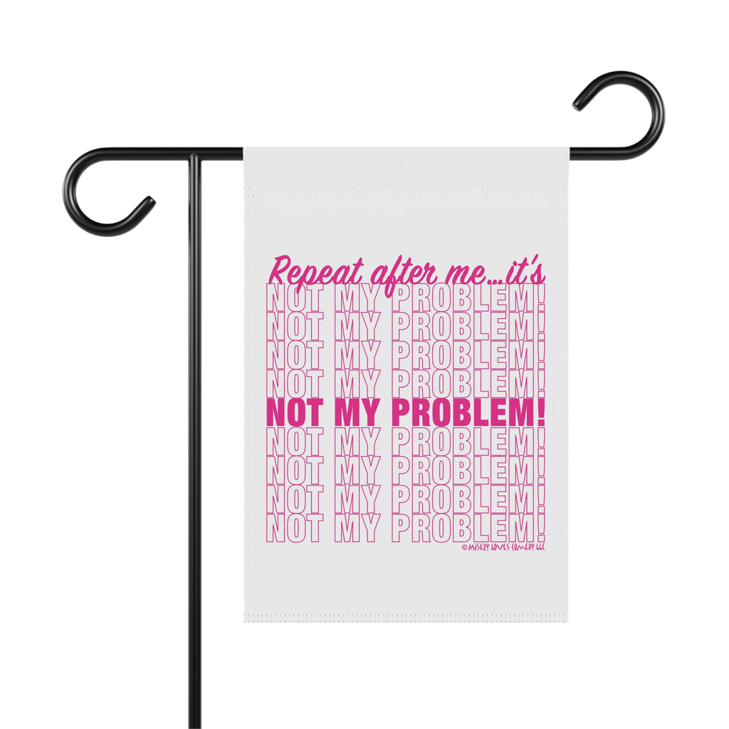 Repeat After Me… It’s Not My Problem! - Garden Flag