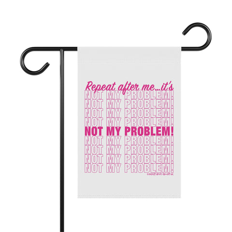 Repeat After Me… It’s Not My Problem! - Garden Flag