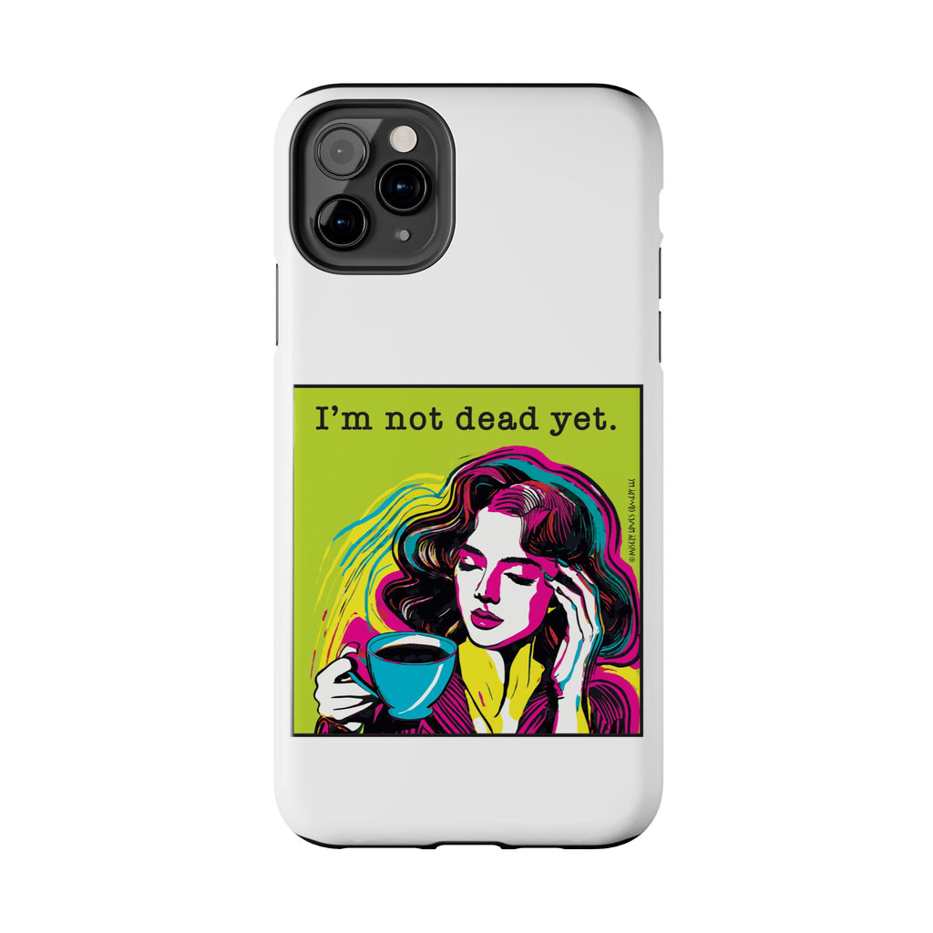 I’m Not Dead Yet. Phone Case