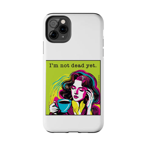 I’m Not Dead Yet. Phone Case