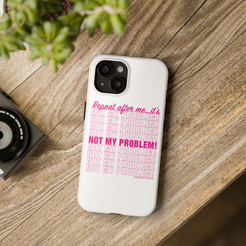 Repeat After Me… It’s Not My Problem! - Phone Case