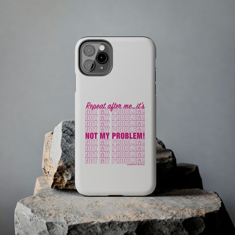 Repeat After Me… It’s Not My Problem! - Phone Case