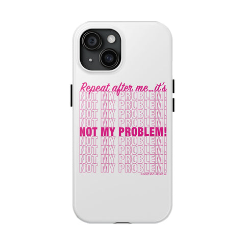 Repeat After Me… It’s Not My Problem! - Phone Case