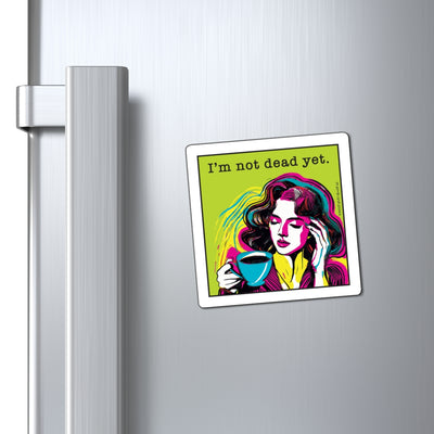 I’m Not Dead Yet - Magnet I’m Not Dead Yet - Magnet