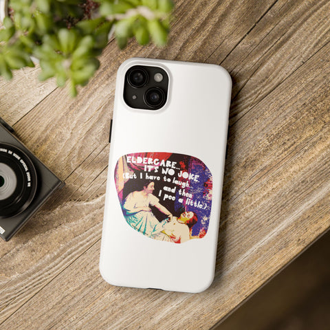 Eldercare…It’s No Joke (But I Have to Laugh…and Then I Pee a Little). Phone Case