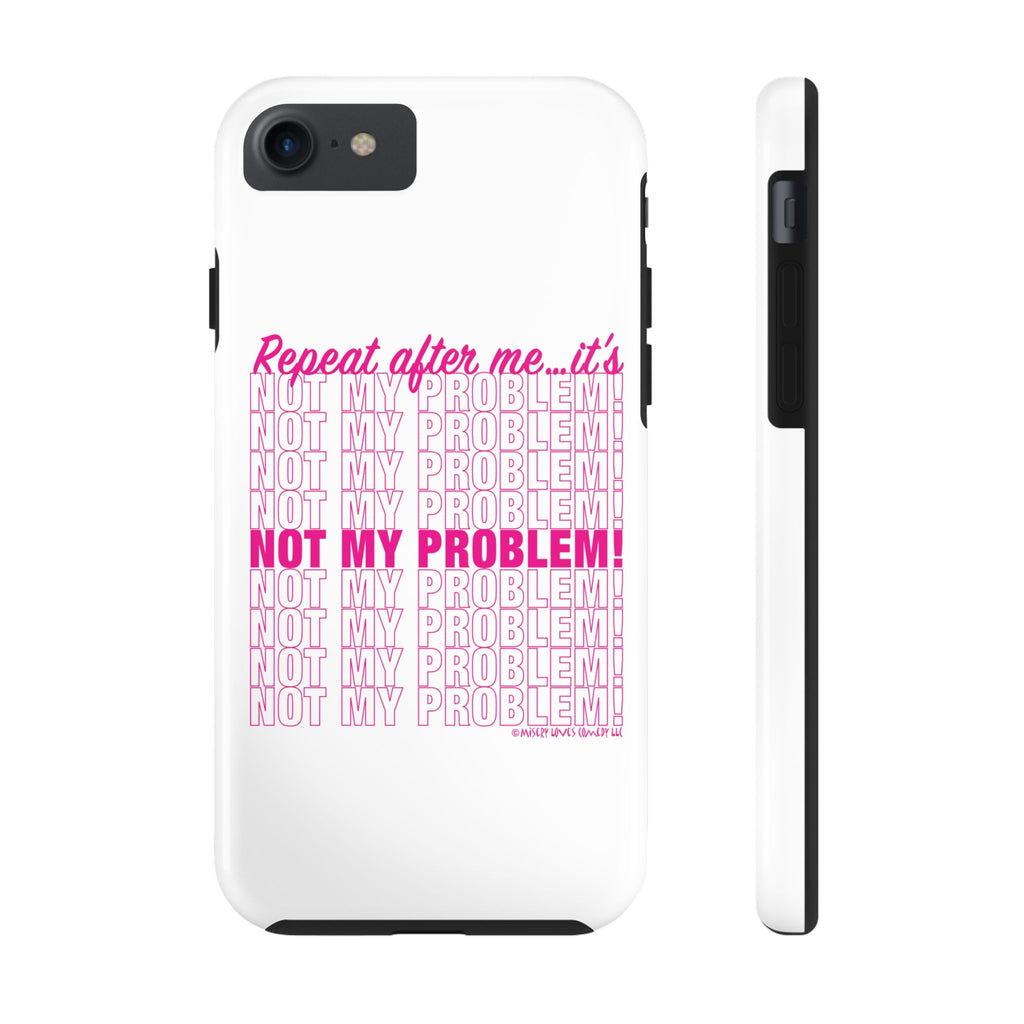 Repeat After Me… It’s Not My Problem! - Phone Case