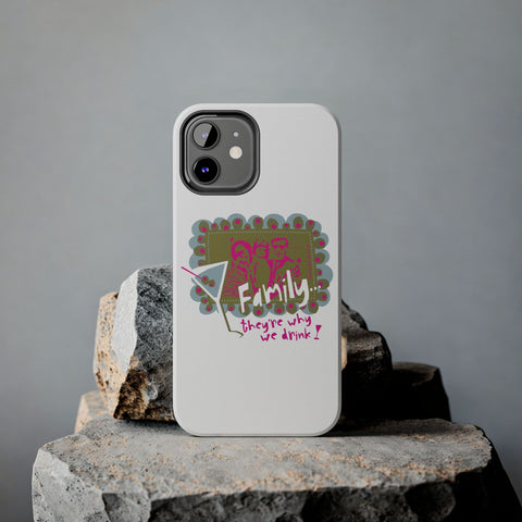 Family...They're Why We Drink! (1) - Phone Case