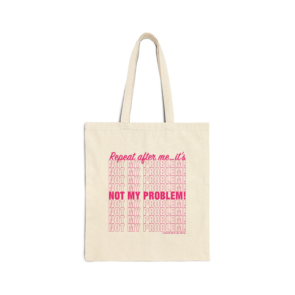 Repeat After Me… It’s Not My Problem! - Cotton Canvas Tote Bag