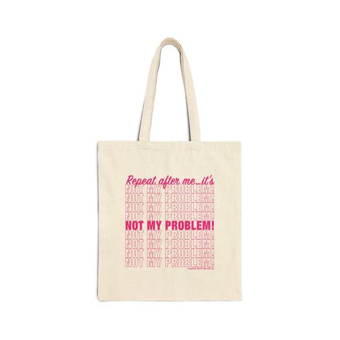 Repeat After Me… It’s Not My Problem! - Cotton Canvas Tote Bag