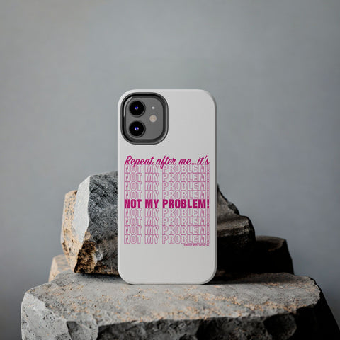 Repeat After Me… It’s Not My Problem! - Phone Case