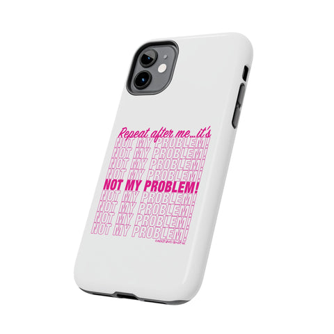 Repeat After Me… It’s Not My Problem! - Phone Case