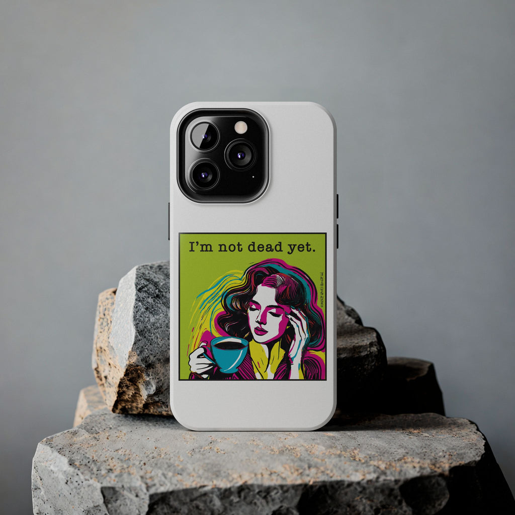 I’m Not Dead Yet. Phone Case