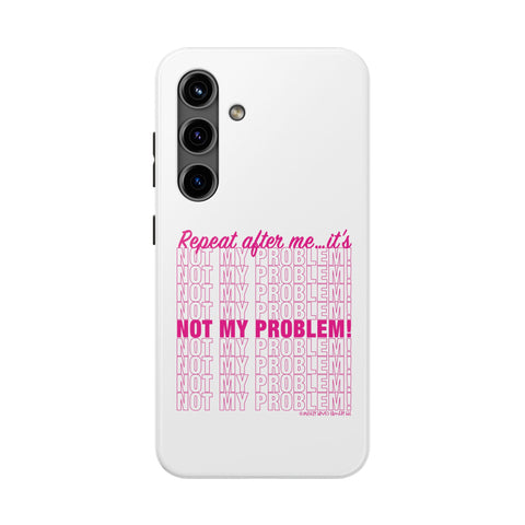 Repeat After Me… It’s Not My Problem! - Phone Case