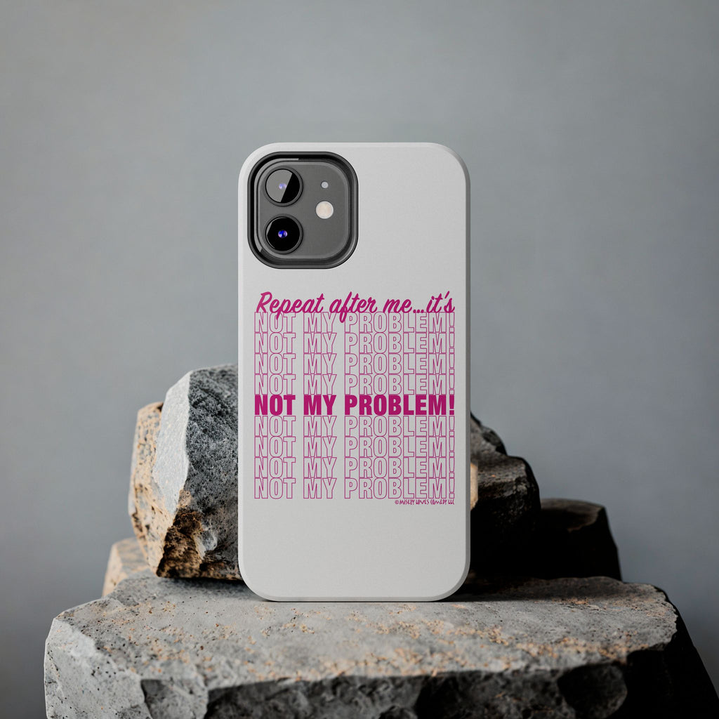 Repeat After Me… It’s Not My Problem! - Phone Case