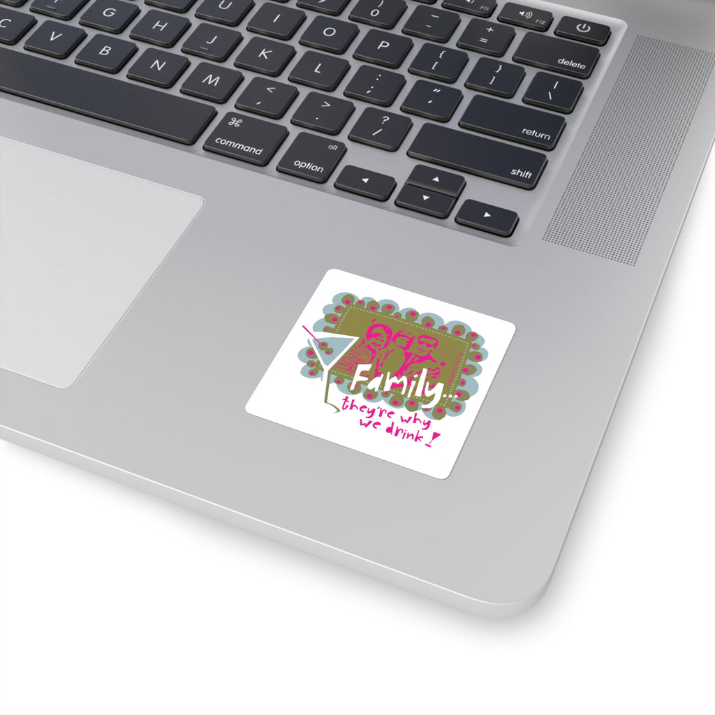 Family...They're Why We Drink! (1) - Square Stickers