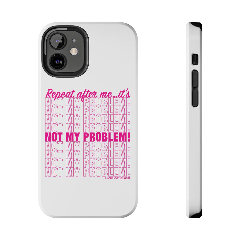 Repeat After Me… It’s Not My Problem! - Phone Case
