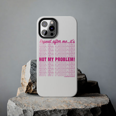 Repeat After Me… It’s Not My Problem! - Phone Case