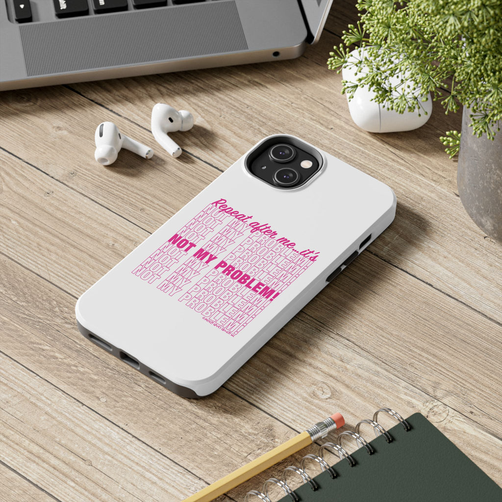 Repeat After Me… It’s Not My Problem! - Phone Case