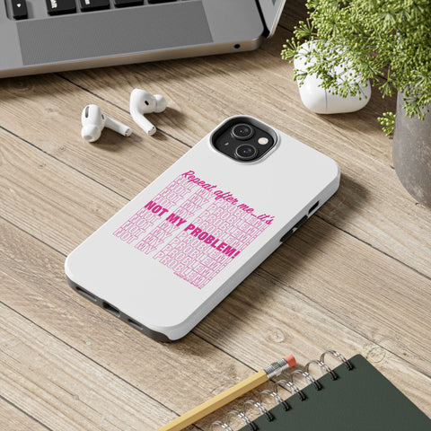Repeat After Me… It’s Not My Problem! - Phone Case