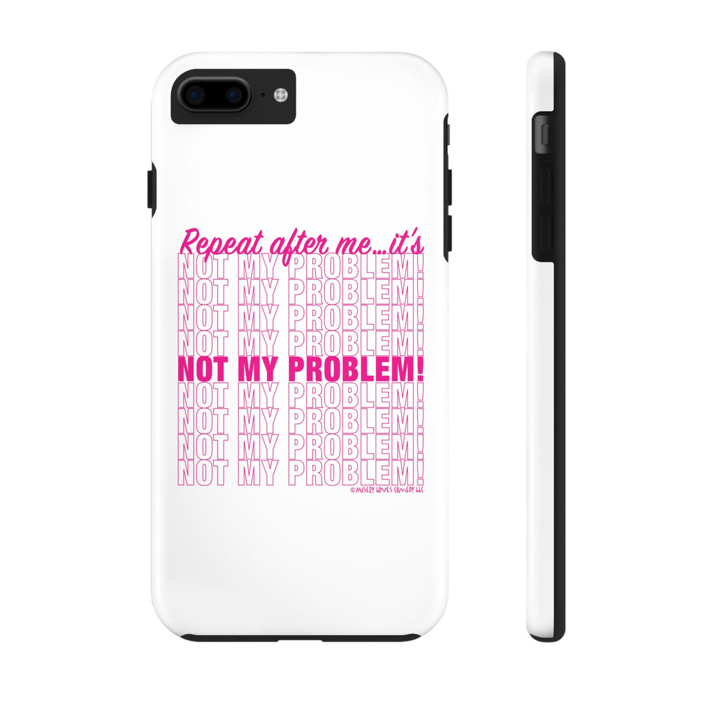 Repeat After Me… It’s Not My Problem! - Phone Case