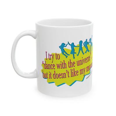 I Try to Dance With the Universe - Ceramic Mug, (11oz) I Try to Dance With the Universe - Ceramic Mug, (11oz)