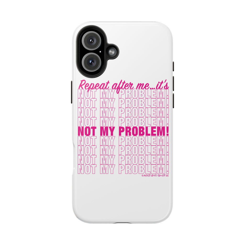 Repeat After Me… It’s Not My Problem! - Phone Case