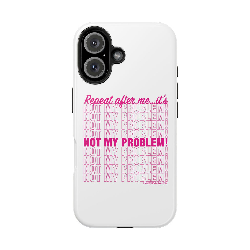 Repeat After Me… It’s Not My Problem! - Phone Case