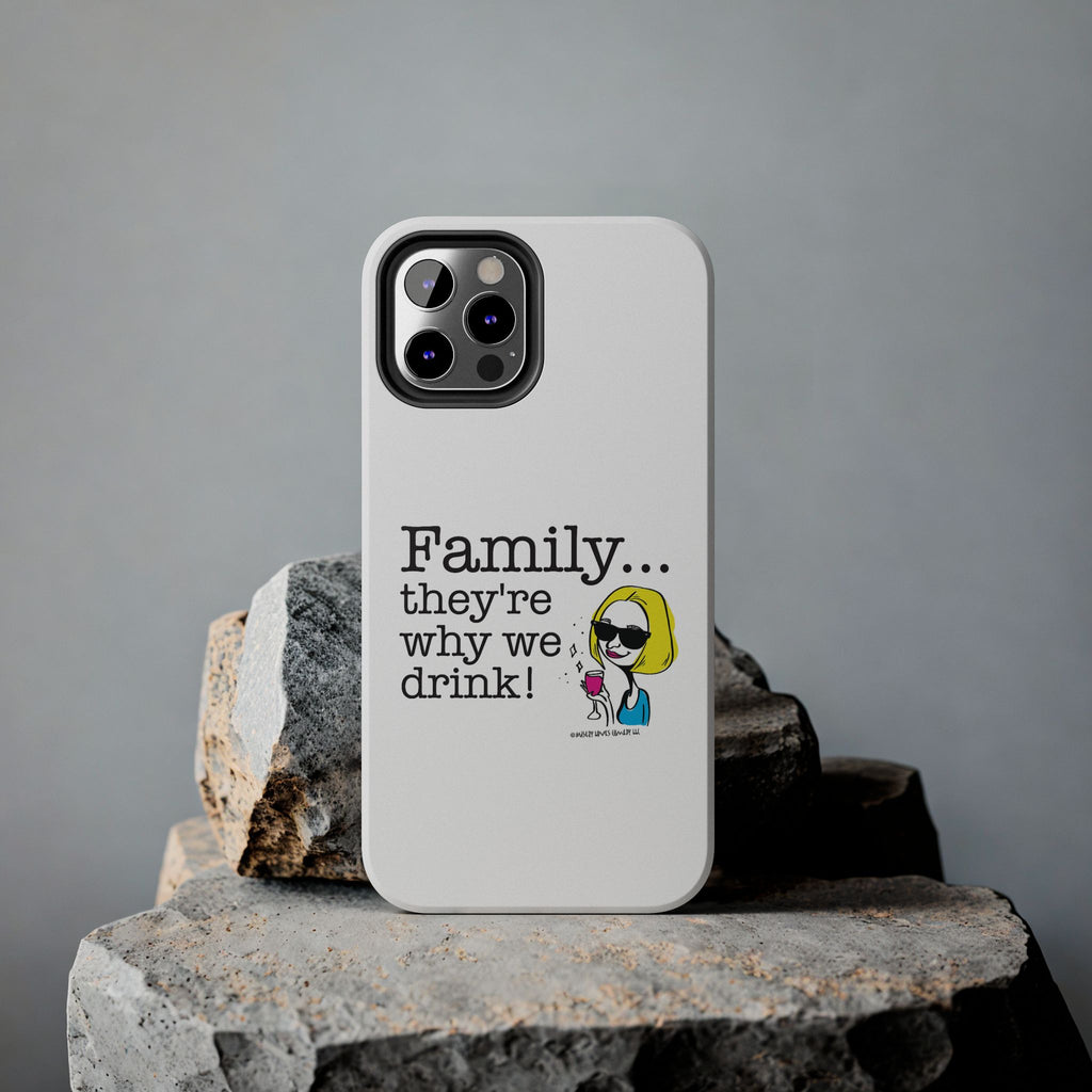 Family...They're Why We Drink! (2) - Phone Case