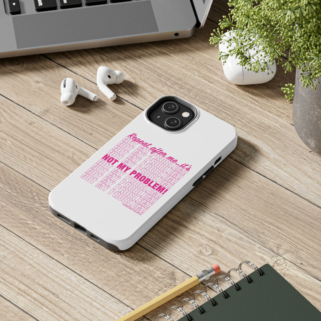 Repeat After Me… It’s Not My Problem! - Phone Case