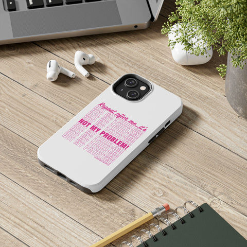 Repeat After Me… It’s Not My Problem! - Phone Case