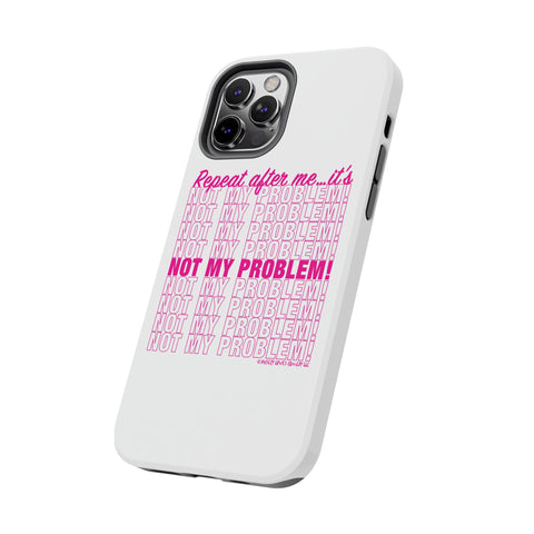 Repeat After Me… It’s Not My Problem! - Phone Case