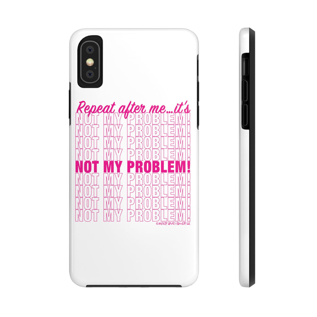 Repeat After Me… It’s Not My Problem! - Phone Case