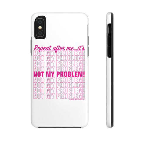 Repeat After Me… It’s Not My Problem! - Phone Case
